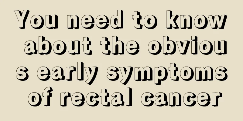 You need to know about the obvious early symptoms of rectal cancer
