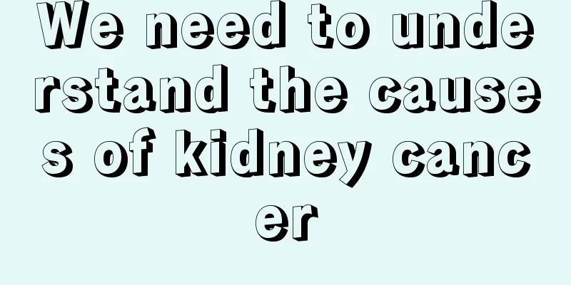 We need to understand the causes of kidney cancer
