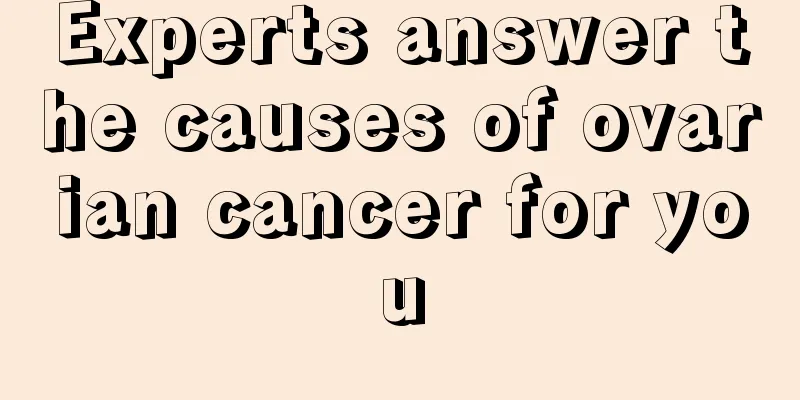 Experts answer the causes of ovarian cancer for you