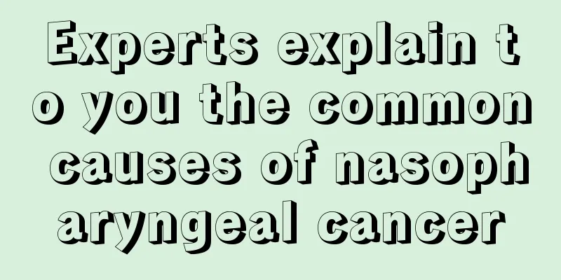 Experts explain to you the common causes of nasopharyngeal cancer