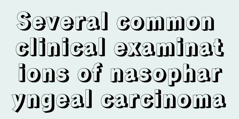 Several common clinical examinations of nasopharyngeal carcinoma