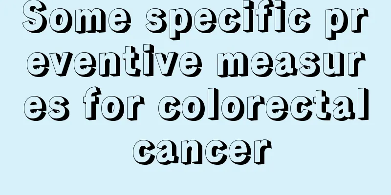Some specific preventive measures for colorectal cancer
