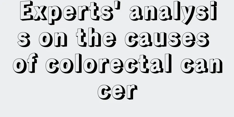 Experts' analysis on the causes of colorectal cancer