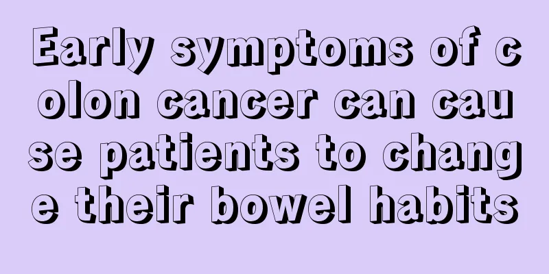 Early symptoms of colon cancer can cause patients to change their bowel habits
