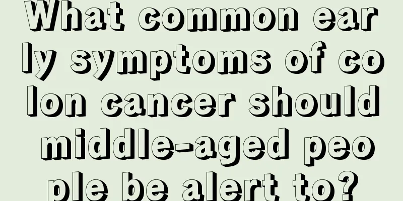 What common early symptoms of colon cancer should middle-aged people be alert to?