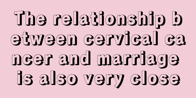 The relationship between cervical cancer and marriage is also very close
