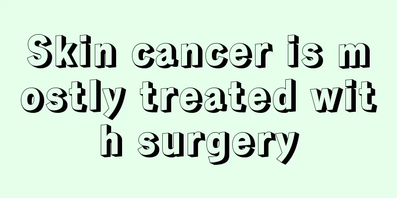 Skin cancer is mostly treated with surgery