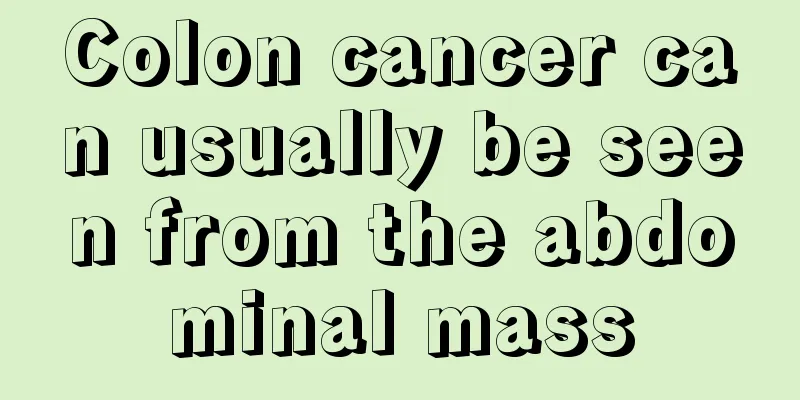 Colon cancer can usually be seen from the abdominal mass