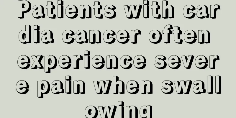 Patients with cardia cancer often experience severe pain when swallowing