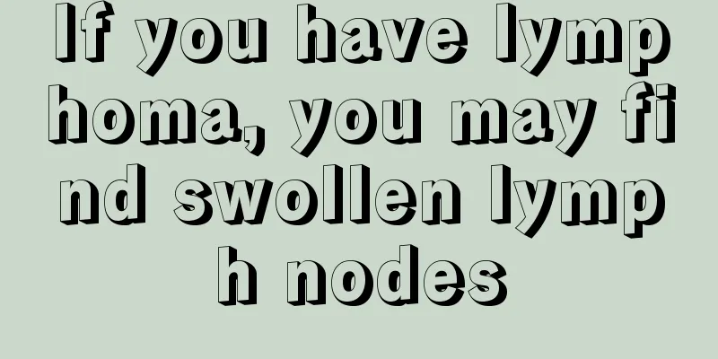 If you have lymphoma, you may find swollen lymph nodes