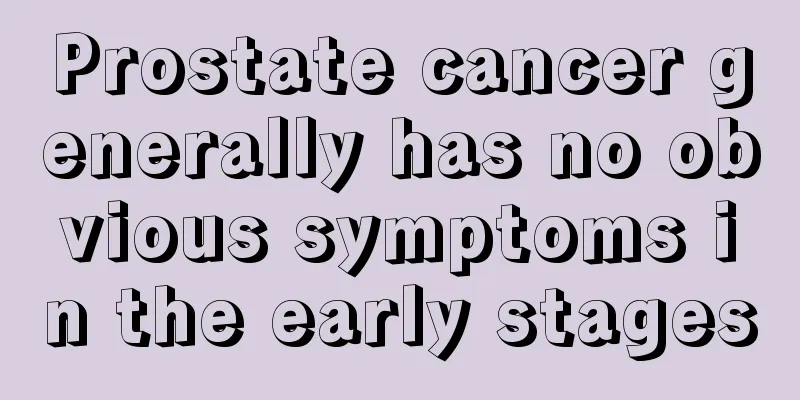 Prostate cancer generally has no obvious symptoms in the early stages