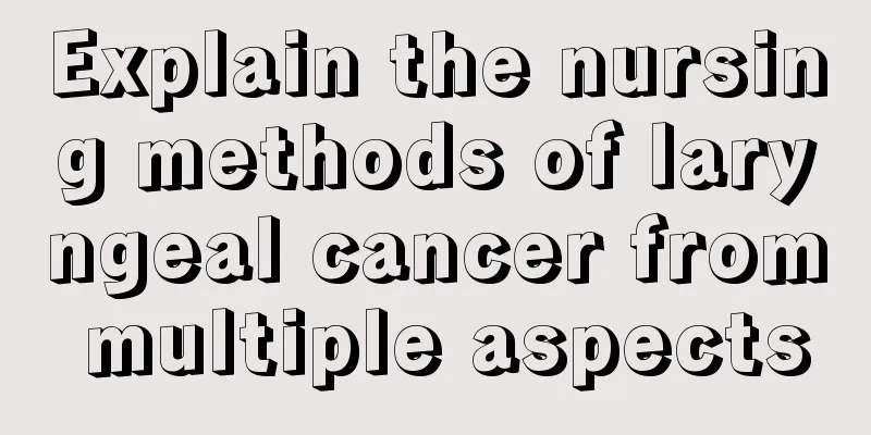 Explain the nursing methods of laryngeal cancer from multiple aspects