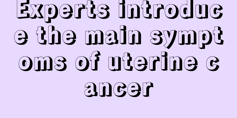 Experts introduce the main symptoms of uterine cancer