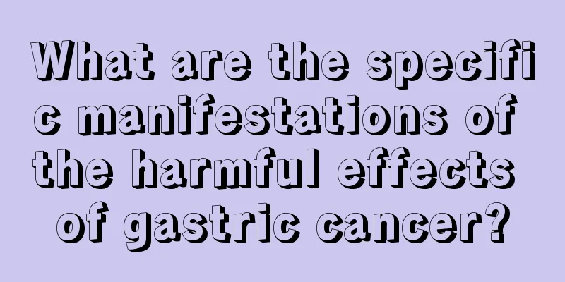 What are the specific manifestations of the harmful effects of gastric cancer?