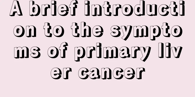 A brief introduction to the symptoms of primary liver cancer