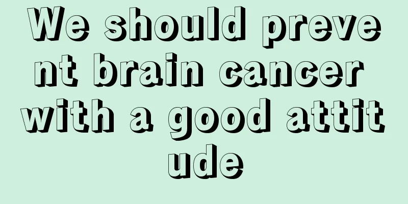 We should prevent brain cancer with a good attitude