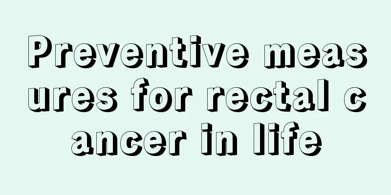 Preventive measures for rectal cancer in life
