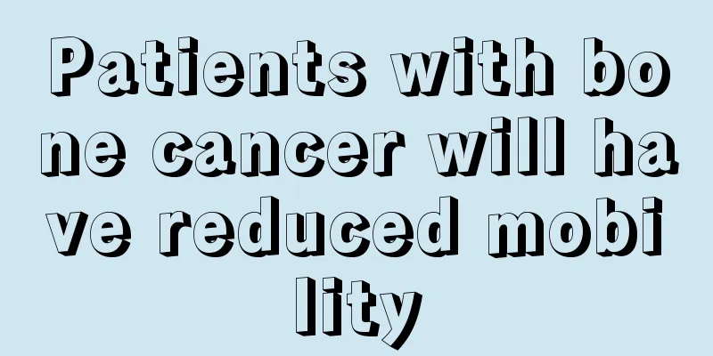 Patients with bone cancer will have reduced mobility
