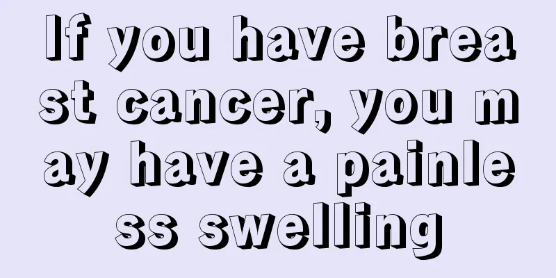 If you have breast cancer, you may have a painless swelling