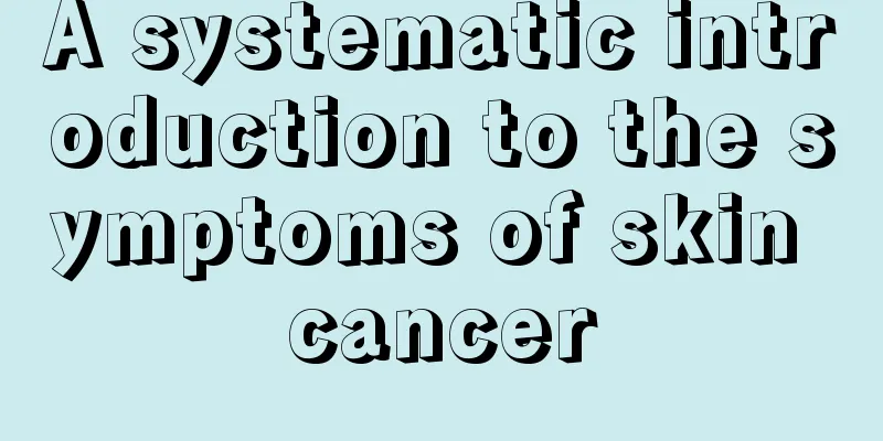 A systematic introduction to the symptoms of skin cancer