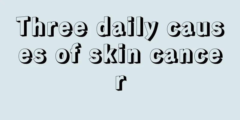 Three daily causes of skin cancer