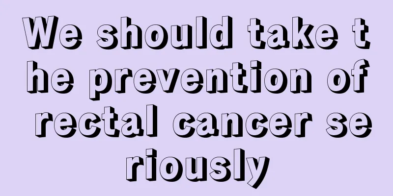 We should take the prevention of rectal cancer seriously