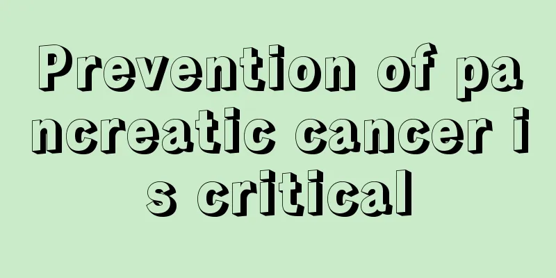 Prevention of pancreatic cancer is critical