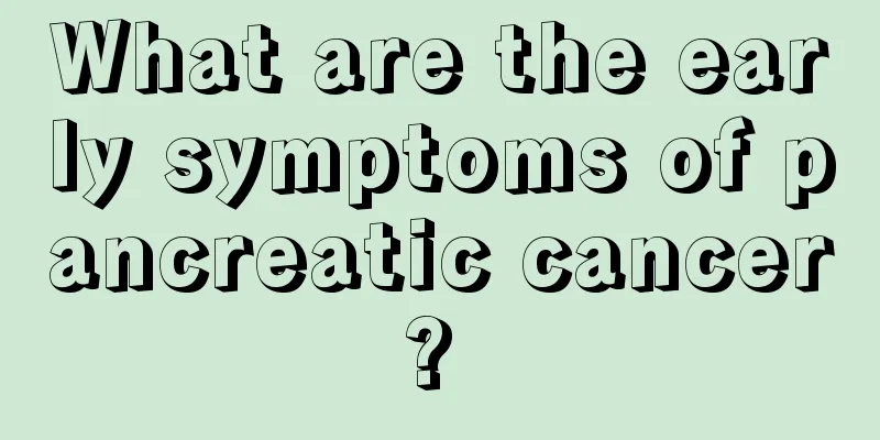 What are the early symptoms of pancreatic cancer? 