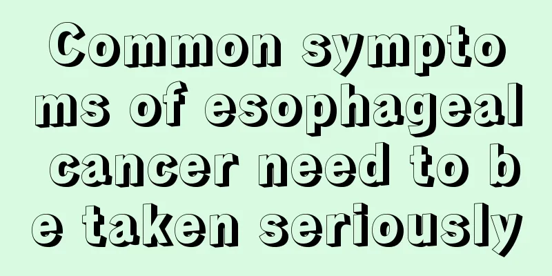 Common symptoms of esophageal cancer need to be taken seriously