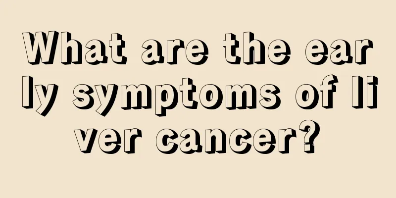 What are the early symptoms of liver cancer?
