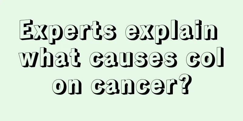 Experts explain what causes colon cancer?