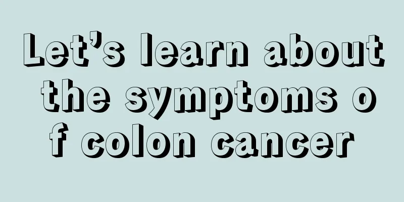 Let’s learn about the symptoms of colon cancer