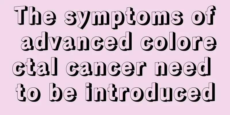 The symptoms of advanced colorectal cancer need to be introduced