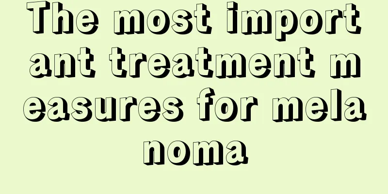 The most important treatment measures for melanoma