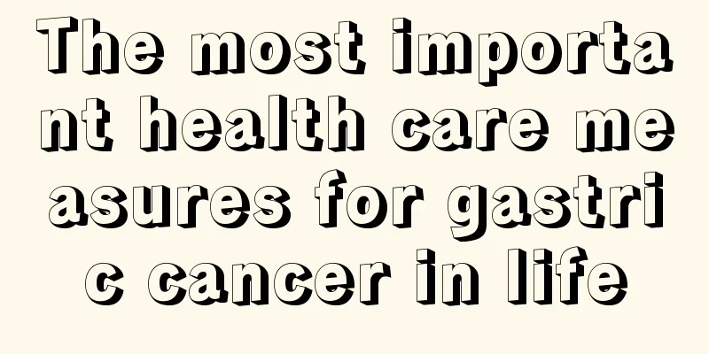 The most important health care measures for gastric cancer in life