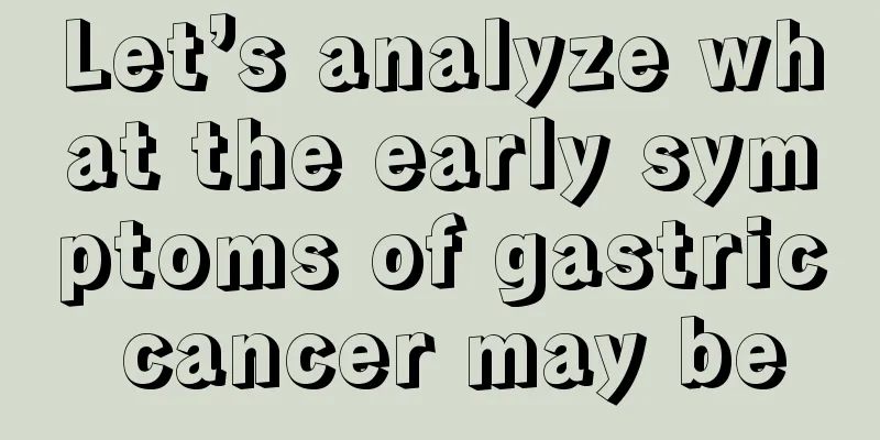 Let’s analyze what the early symptoms of gastric cancer may be