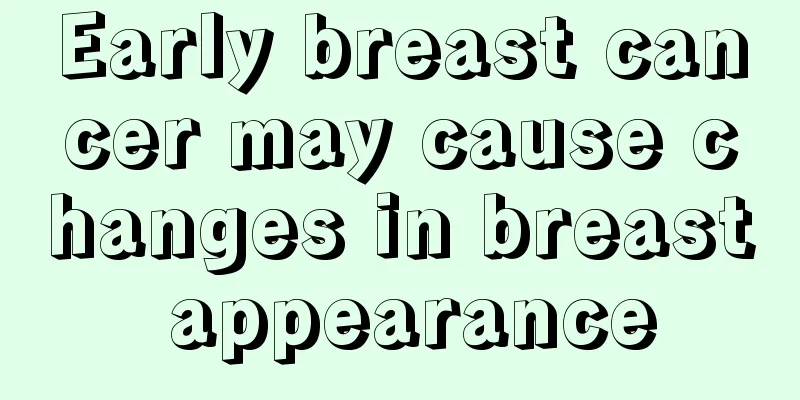 Early breast cancer may cause changes in breast appearance