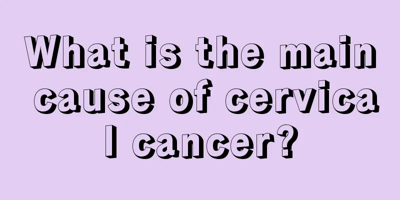What is the main cause of cervical cancer?
