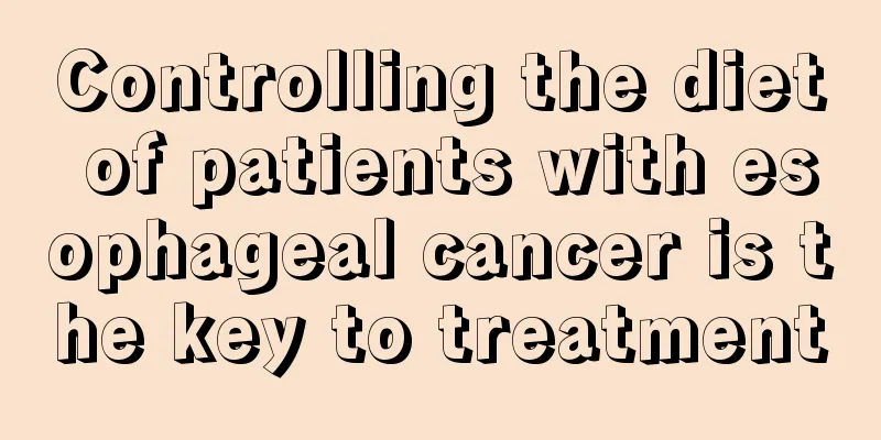 Controlling the diet of patients with esophageal cancer is the key to treatment