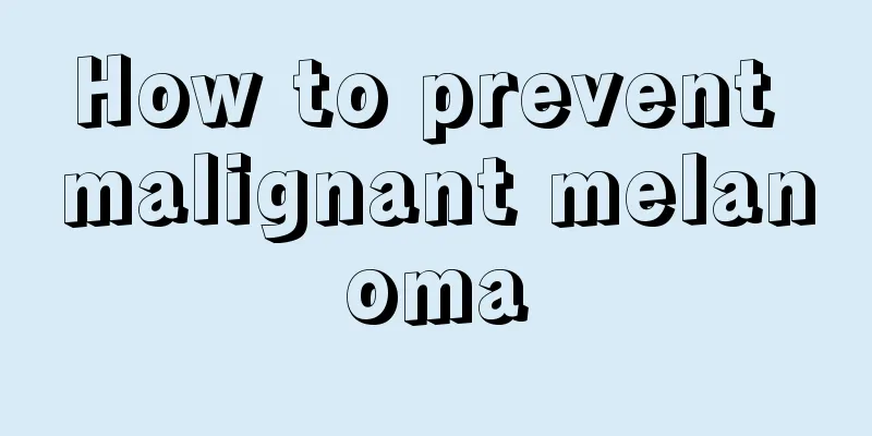 How to prevent malignant melanoma