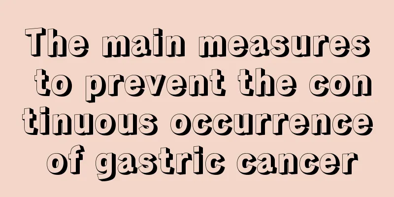 The main measures to prevent the continuous occurrence of gastric cancer