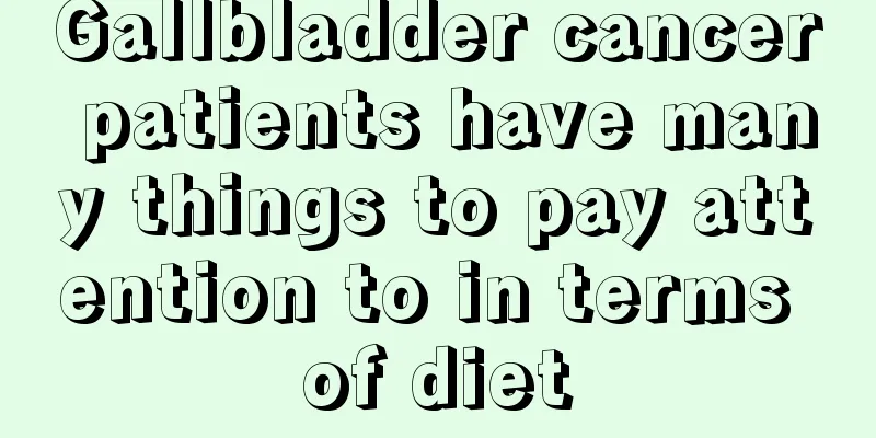 Gallbladder cancer patients have many things to pay attention to in terms of diet