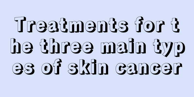 Treatments for the three main types of skin cancer