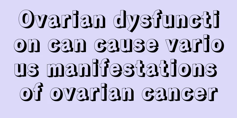 Ovarian dysfunction can cause various manifestations of ovarian cancer