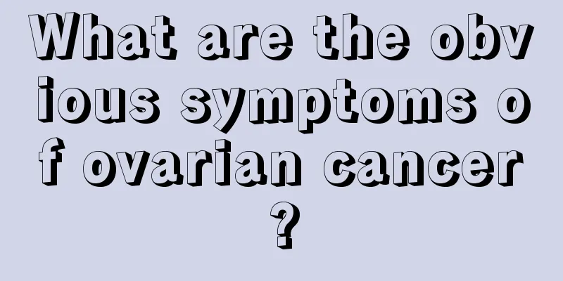 What are the obvious symptoms of ovarian cancer?