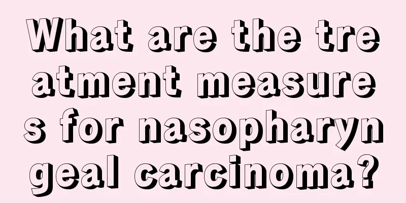 What are the treatment measures for nasopharyngeal carcinoma?