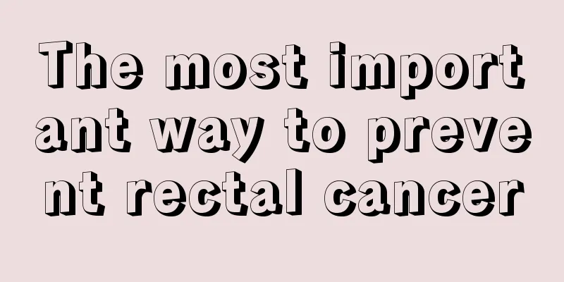 The most important way to prevent rectal cancer