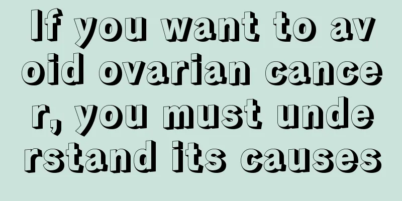 If you want to avoid ovarian cancer, you must understand its causes