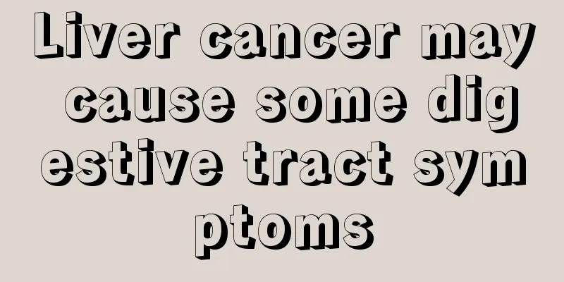 Liver cancer may cause some digestive tract symptoms