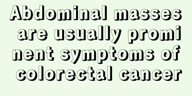 Abdominal masses are usually prominent symptoms of colorectal cancer